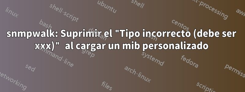 snmpwalk: Suprimir el "Tipo incorrecto (debe ser xxx)" al cargar un mib personalizado