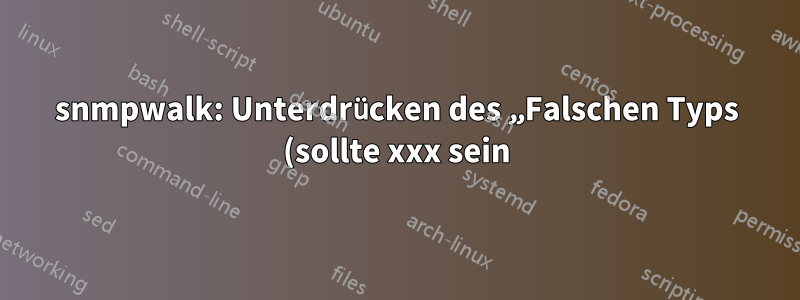 snmpwalk: Unterdrücken des „Falschen Typs (sollte xxx sein)“ beim Laden einer benutzerdefinierten MIB