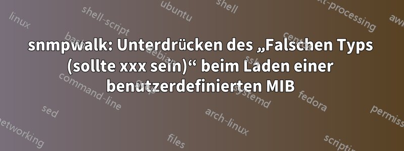 snmpwalk: Unterdrücken des „Falschen Typs (sollte xxx sein)“ beim Laden einer benutzerdefinierten MIB