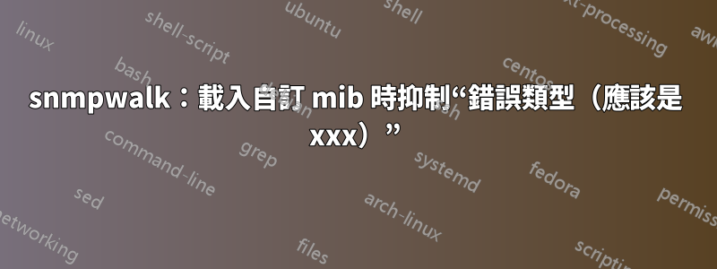 snmpwalk：載入自訂 mib 時抑制“錯誤類型（應該是 xxx）”