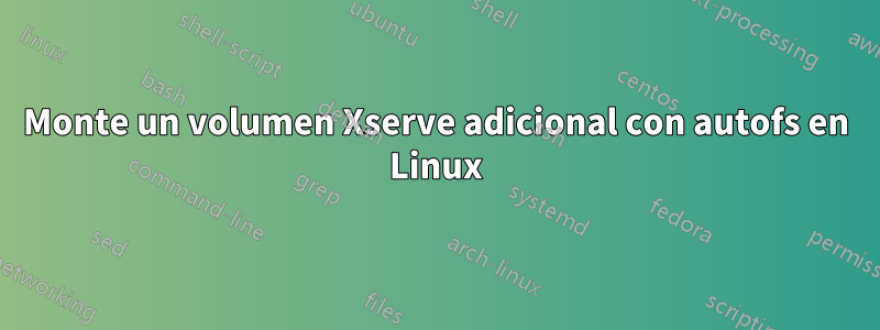 Monte un volumen Xserve adicional con autofs en Linux
