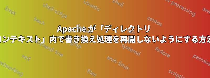Apache が「ディレクトリ コンテキスト」内で書き換え処理を再開しないようにする方法