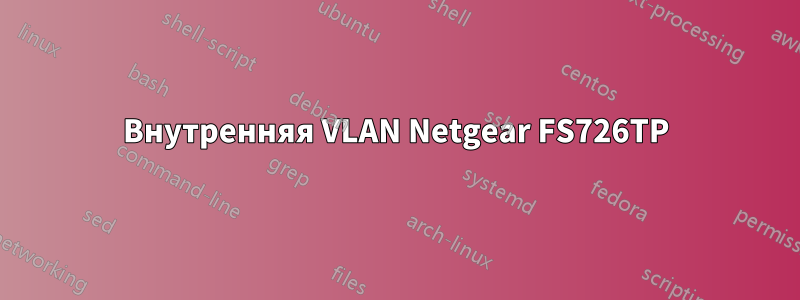 Внутренняя VLAN Netgear FS726TP