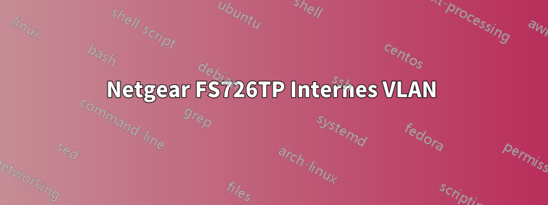 Netgear FS726TP Internes VLAN