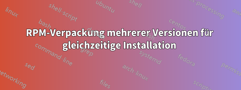 RPM-Verpackung mehrerer Versionen für gleichzeitige Installation