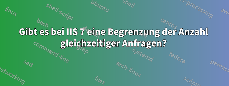 Gibt es bei IIS 7 eine Begrenzung der Anzahl gleichzeitiger Anfragen?