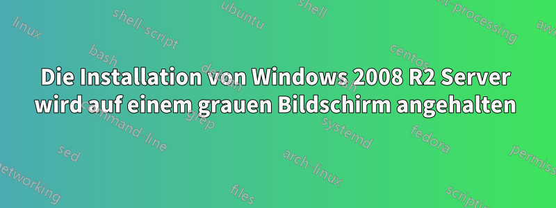 Die Installation von Windows 2008 R2 Server wird auf einem grauen Bildschirm angehalten