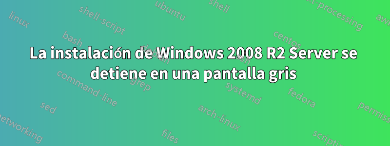 La instalación de Windows 2008 R2 Server se detiene en una pantalla gris