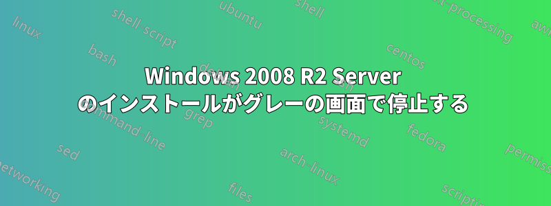 Windows 2008 R2 Server のインストールがグレーの画面で停止する