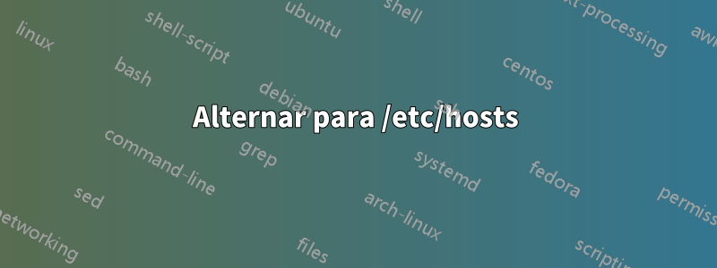 Alternar para /etc/hosts