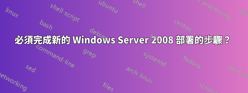 必須完成新的 Windows Server 2008 部署的步驟？