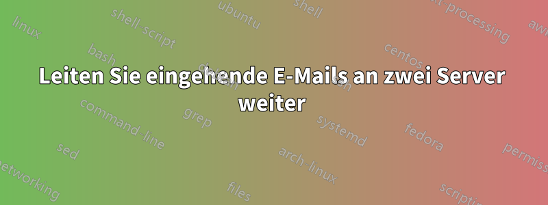 Leiten Sie eingehende E-Mails an zwei Server weiter