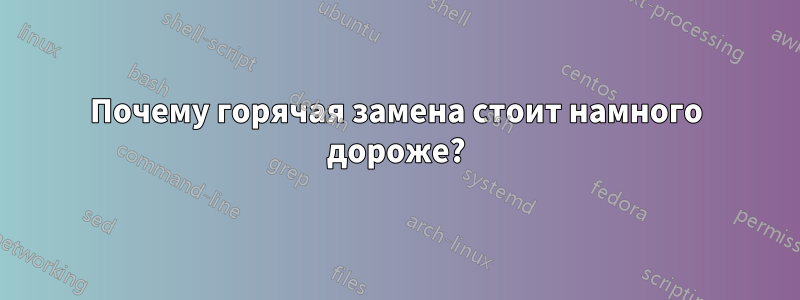 Почему горячая замена стоит намного дороже?
