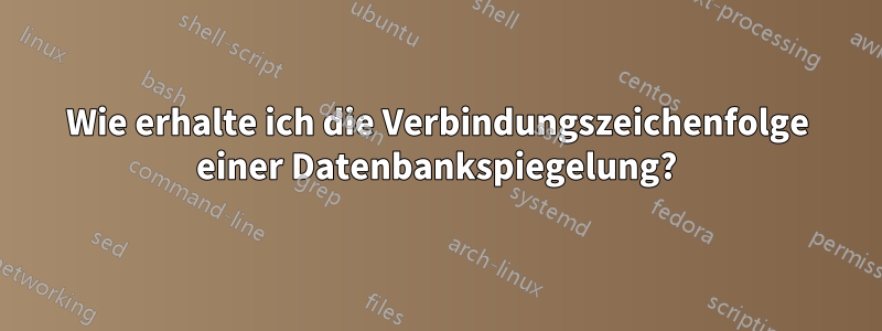 Wie erhalte ich die Verbindungszeichenfolge einer Datenbankspiegelung?