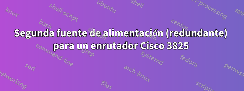 Segunda fuente de alimentación (redundante) para un enrutador Cisco 3825