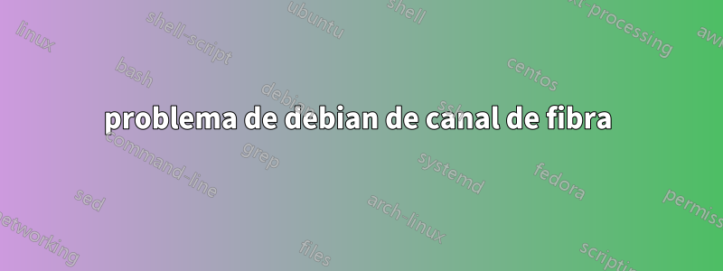 problema de debian de canal de fibra