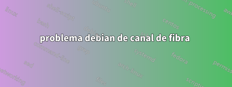 problema debian de canal de fibra
