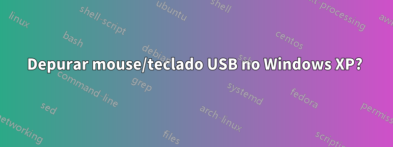 Depurar mouse/teclado USB no Windows XP?