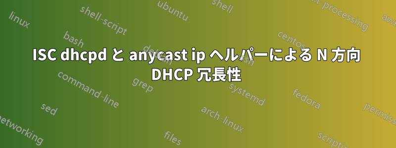 ISC dhcpd と anycast ip ヘルパーによる N 方向 DHCP 冗長性