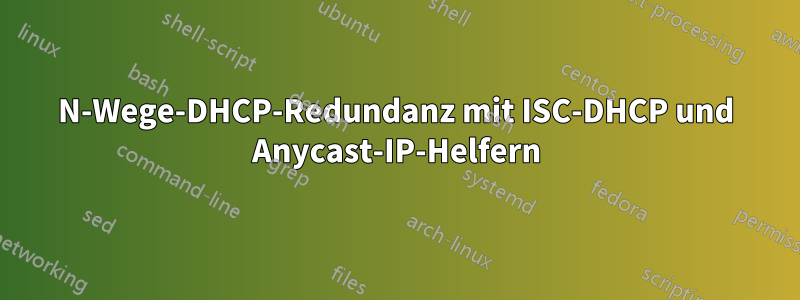 N-Wege-DHCP-Redundanz mit ISC-DHCP und Anycast-IP-Helfern