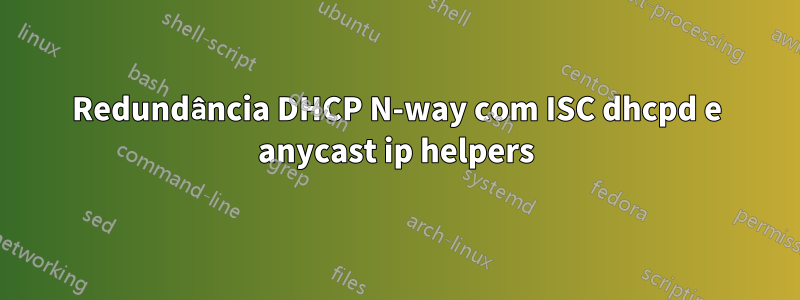 Redundância DHCP N-way com ISC dhcpd e anycast ip helpers