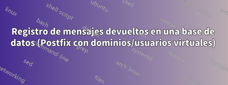 Registro de mensajes devueltos en una base de datos (Postfix con dominios/usuarios virtuales)