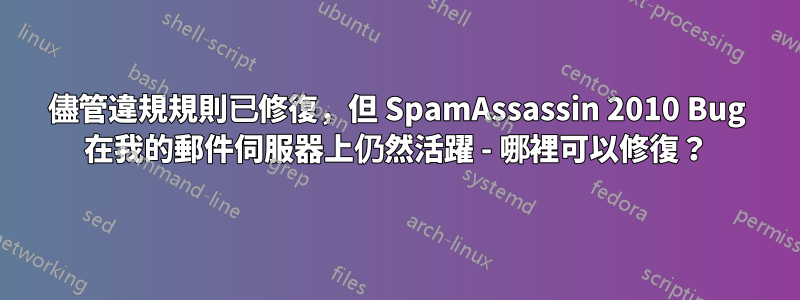 儘管違規規則已修復，但 SpamAssassin 2010 Bug 在我的郵件伺服器上仍然活躍 - 哪裡可以修復？