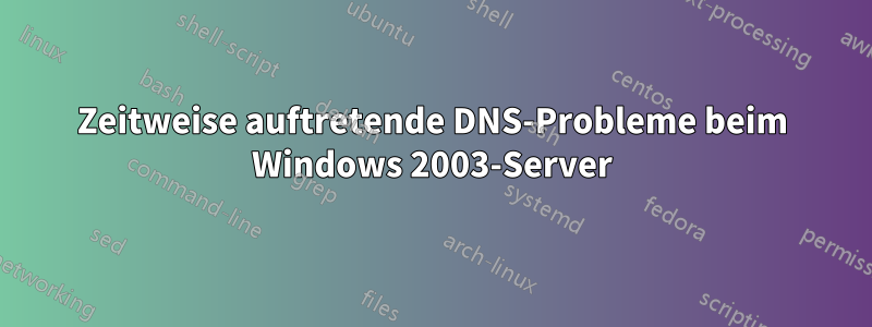 Zeitweise auftretende DNS-Probleme beim Windows 2003-Server