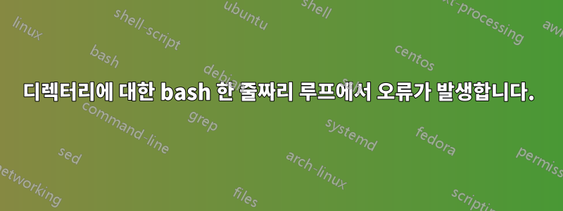 디렉터리에 대한 bash 한 줄짜리 루프에서 오류가 발생합니다.