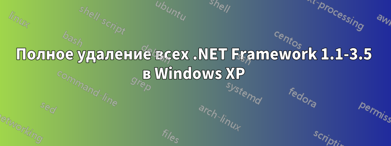 Полное удаление всех .NET Framework 1.1-3.5 в Windows XP