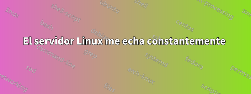 El servidor Linux me echa constantemente