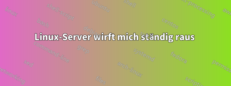 Linux-Server wirft mich ständig raus