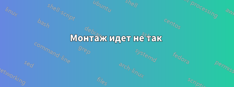 Монтаж идет не так
