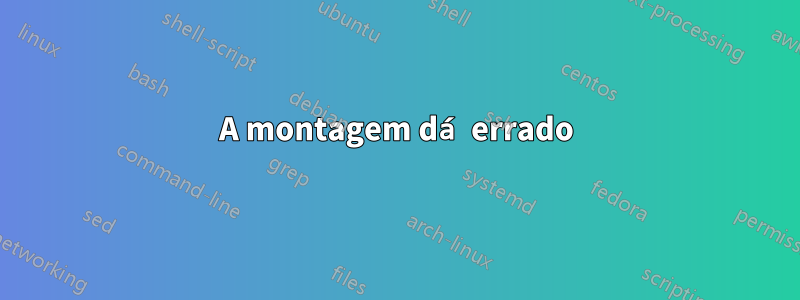 A montagem dá errado