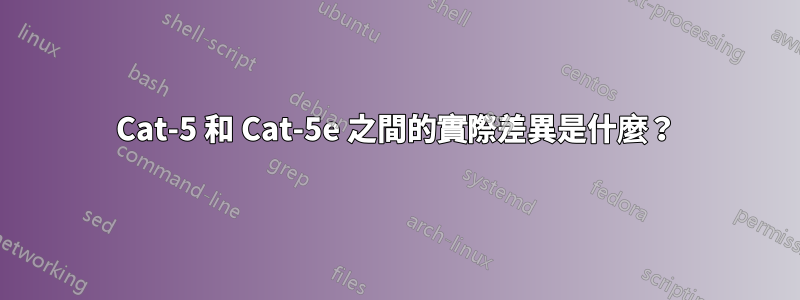 Cat-5 和 Cat-5e 之間的實際差異是什麼？