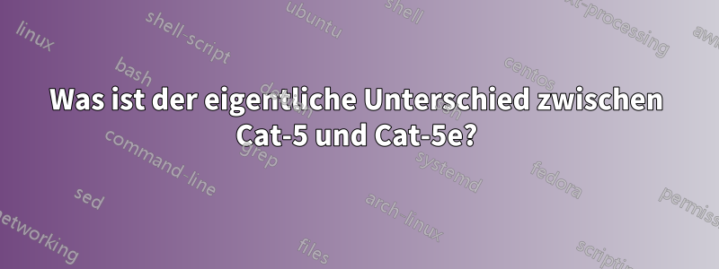 Was ist der eigentliche Unterschied zwischen Cat-5 und Cat-5e?