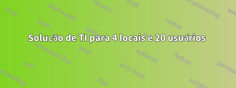 Solução de TI para 4 locais e 20 usuários