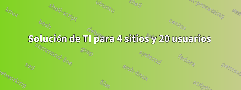 Solución de TI para 4 sitios y 20 usuarios