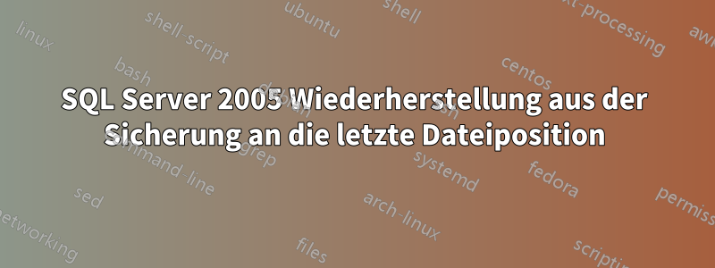 SQL Server 2005 Wiederherstellung aus der Sicherung an die letzte Dateiposition