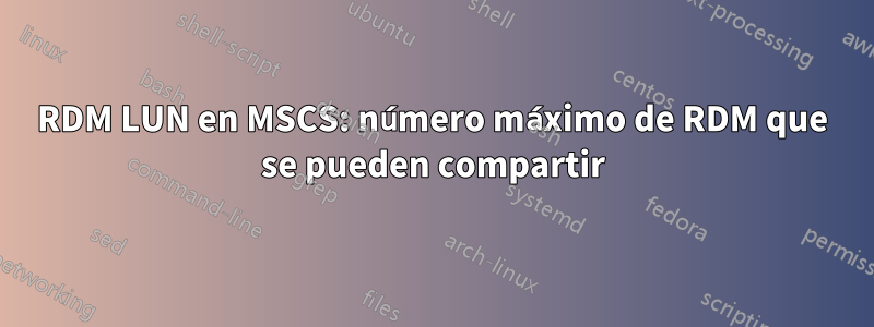 RDM LUN en MSCS: número máximo de RDM que se pueden compartir