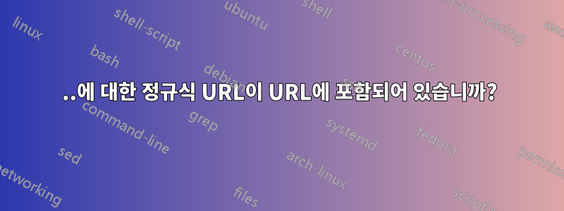 ..에 대한 정규식 URL이 URL에 포함되어 있습니까?