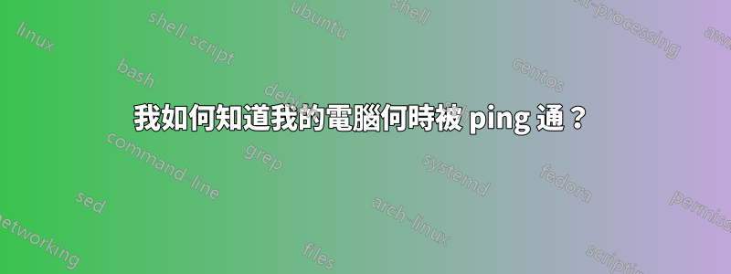 我如何知道我的電腦何時被 ping 通?