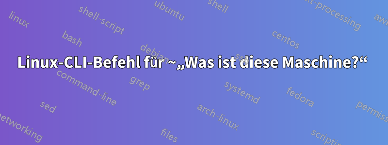 Linux-CLI-Befehl für ~„Was ist diese Maschine?“