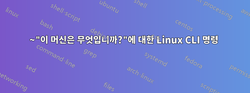 ~"이 머신은 무엇입니까?"에 대한 Linux CLI 명령