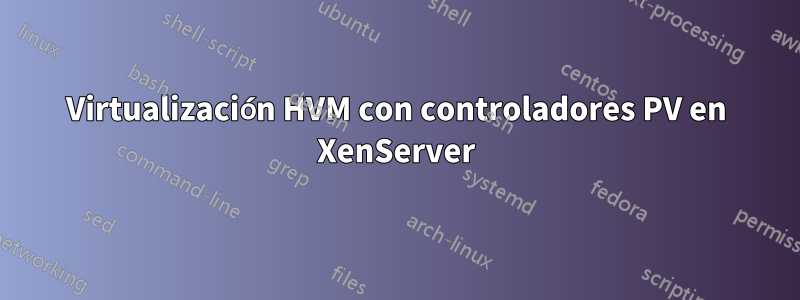 Virtualización HVM con controladores PV en XenServer