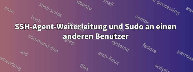 SSH-Agent-Weiterleitung und Sudo an einen anderen Benutzer
