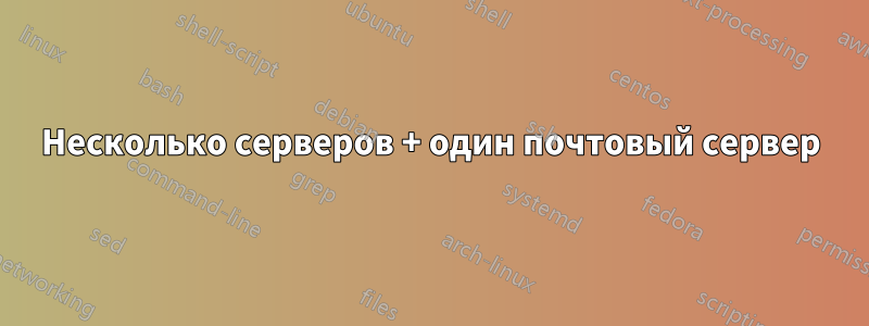 Несколько серверов + один почтовый сервер