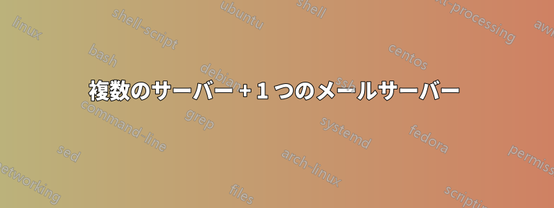 複数のサーバー + 1 つのメールサーバー