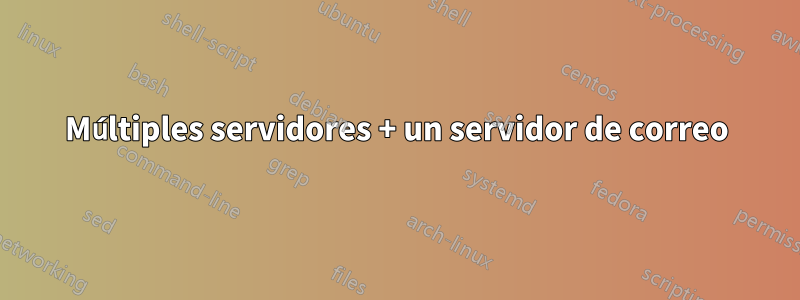 Múltiples servidores + un servidor de correo
