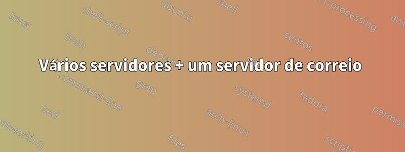 Vários servidores + um servidor de correio